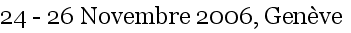 24 - 26 Novembre 2006, Gen�ve