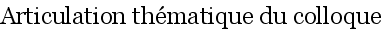 Articulation th�matique du colloque